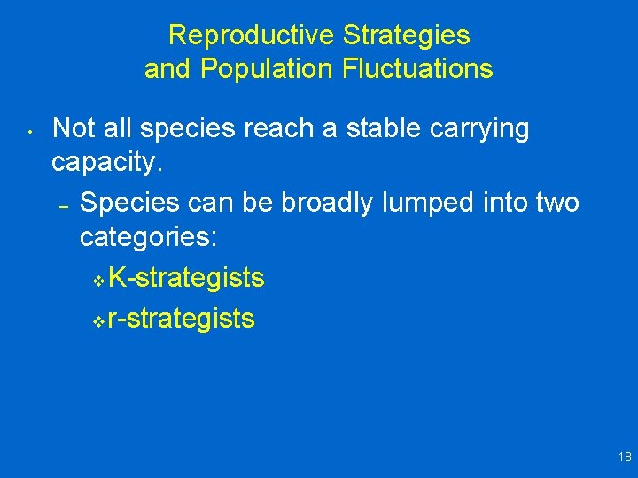 Reproductive Strategies and Population Fluctuations • Not all species reach a stable carrying capacity. Reproductive Strategies and Population Fluctuations • Not all species reach a stable carrying capacity.