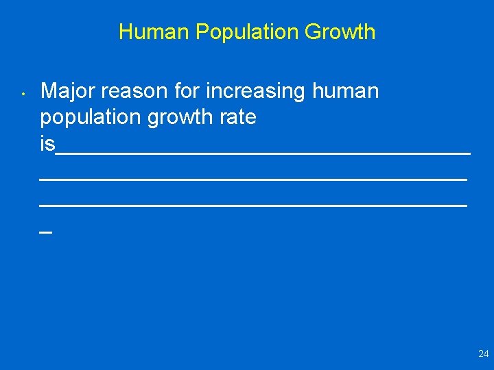 Human Population Growth • Major reason for increasing human population growth rate is__________________________________ _ Human Population Growth • Major reason for increasing human population growth rate is__________________________________ _