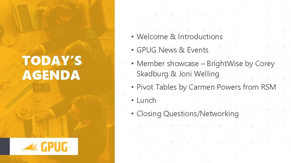  • Welcome & Introductions TODAY’S AGENDA • GPUG News & Events • Member