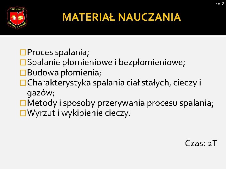 str. 2 MATERIAŁ NAUCZANIA �Proces spalania; �Spalanie płomieniowe i bezpłomieniowe; �Budowa płomienia; �Charakterystyka spalania