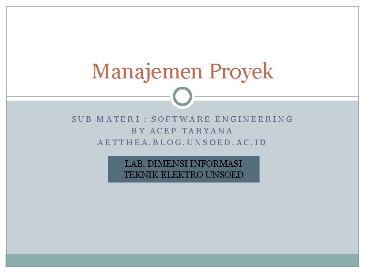 Manajemen Proyek SUB MATERI : SOFTWARE ENGINEERING BY ACEP TARYANA AETTHEA. BLOG. UNSOED. AC.