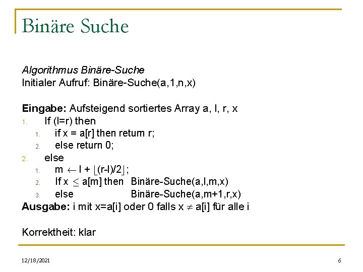 Binäre Suche Algorithmus Binäre-Suche Initialer Aufruf: Binäre-Suche(a, 1, n, x) Eingabe: Aufsteigend sortiertes Array