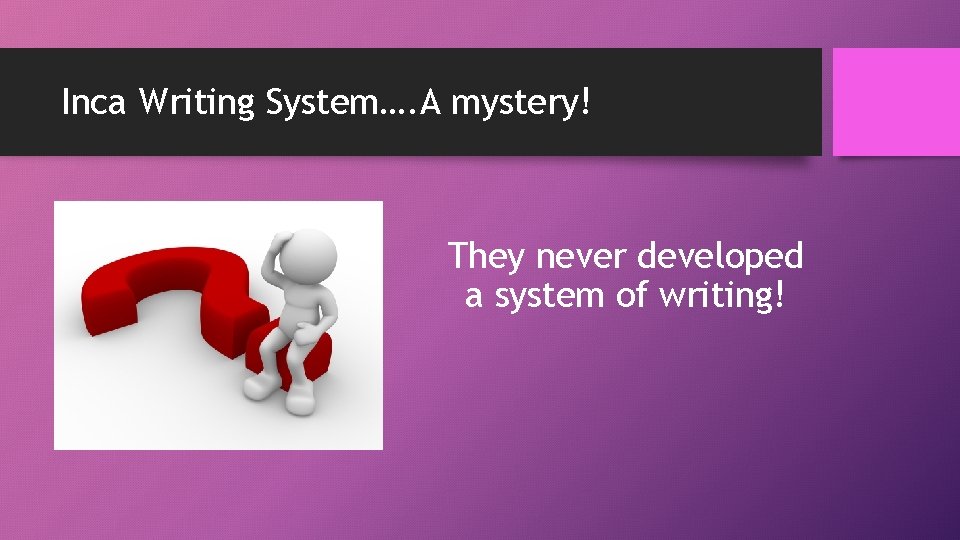 Inca Writing System…. A mystery! They never developed a system of writing! 