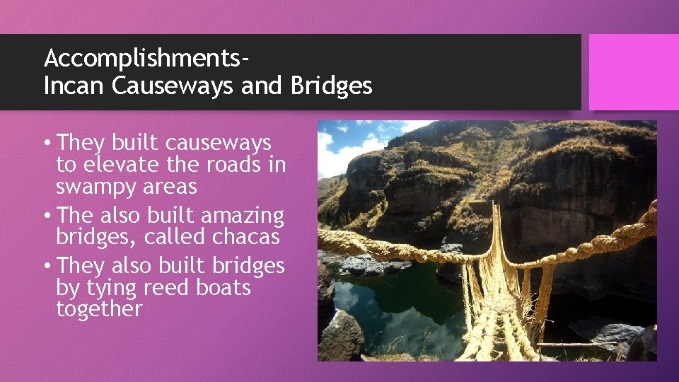 Accomplishments. Incan Causeways and Bridges • They built causeways to elevate the roads in