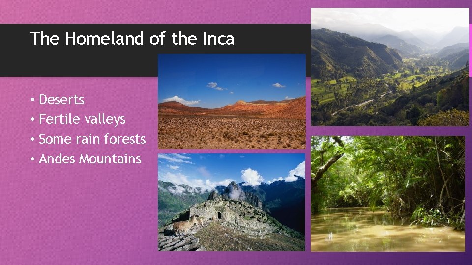 The Homeland of the Inca • Deserts • Fertile valleys • Some rain forests
