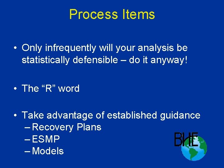 Process Items • Only infrequently will your analysis be statistically defensible – do it