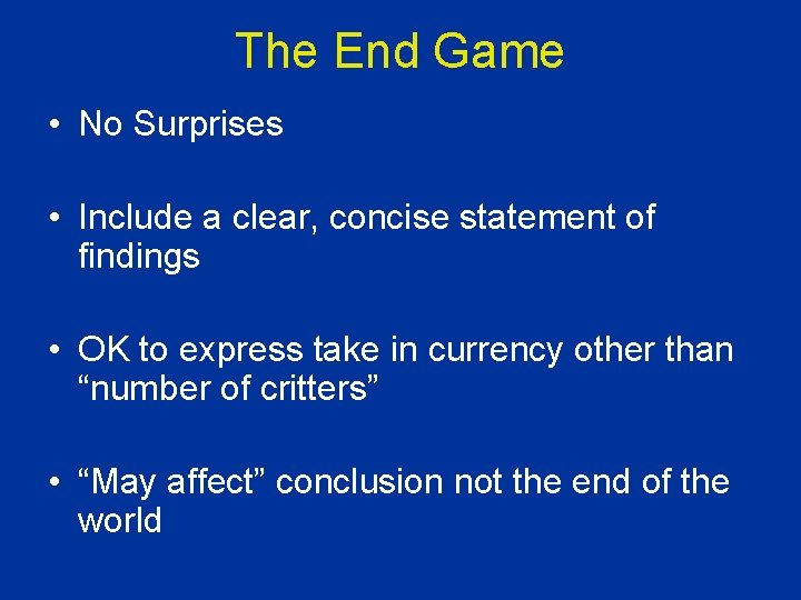 The End Game • No Surprises • Include a clear, concise statement of findings