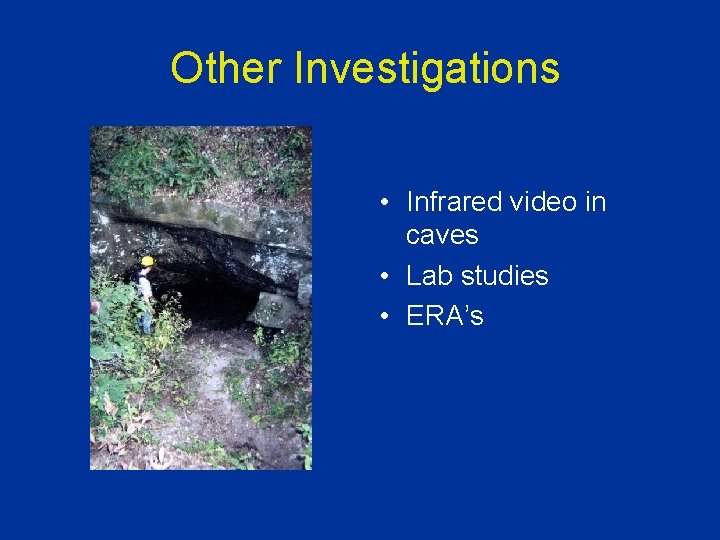 Other Investigations • Infrared video in caves • Lab studies • ERA’s 