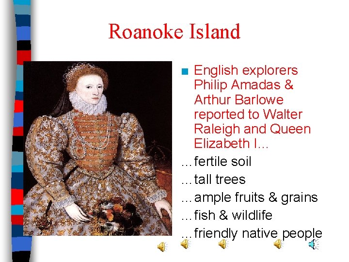 Roanoke Island ■ English explorers Philip Amadas & Arthur Barlowe reported to Walter Raleigh