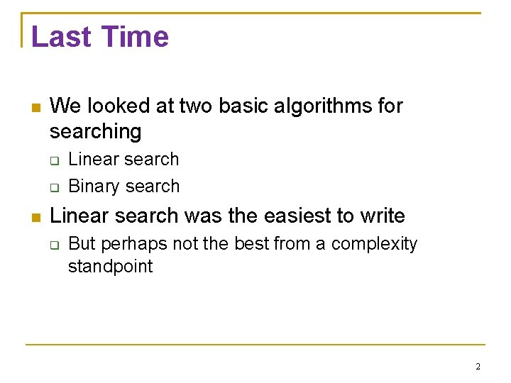 Last Time We looked at two basic algorithms for searching Linear search Binary search