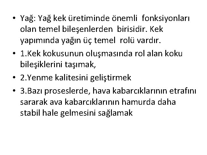  • Yağ: Yağ kek üretiminde önemli fonksiyonları olan temel bileşenlerden birisidir. Kek yapımında