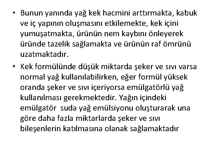  • Bunun yanında yağ kek hacmini arttırmakta, kabuk ve iç yapının oluşmasını etkilemekte,