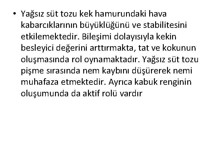  • Yağsız süt tozu kek hamurundaki hava kabarcıklarının büyüklüğünü ve stabilitesini etkilemektedir. Bileşimi