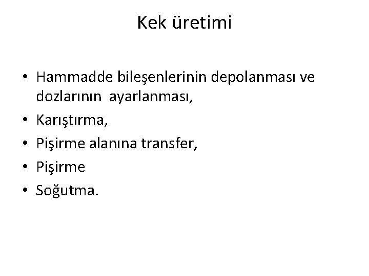 Kek üretimi • Hammadde bileşenlerinin depolanması ve dozlarının ayarlanması, • Karıştırma, • Pişirme alanına