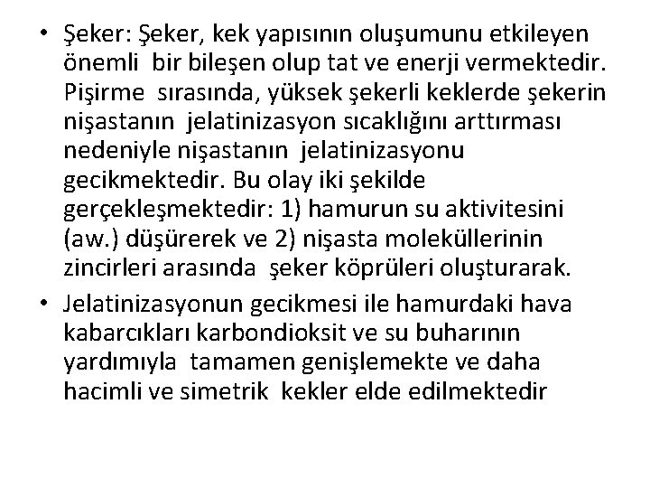  • Şeker: Şeker, kek yapısının oluşumunu etkileyen önemli bir bileşen olup tat ve