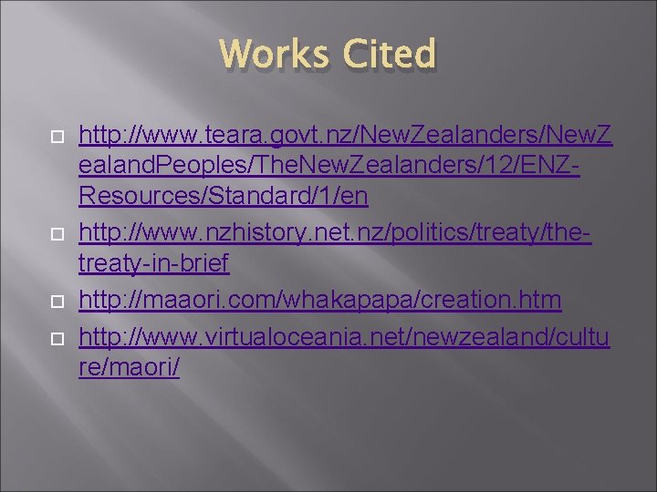 Works Cited http: //www. teara. govt. nz/New. Zealanders/New. Z ealand. Peoples/The. New. Zealanders/12/ENZResources/Standard/1/en http: