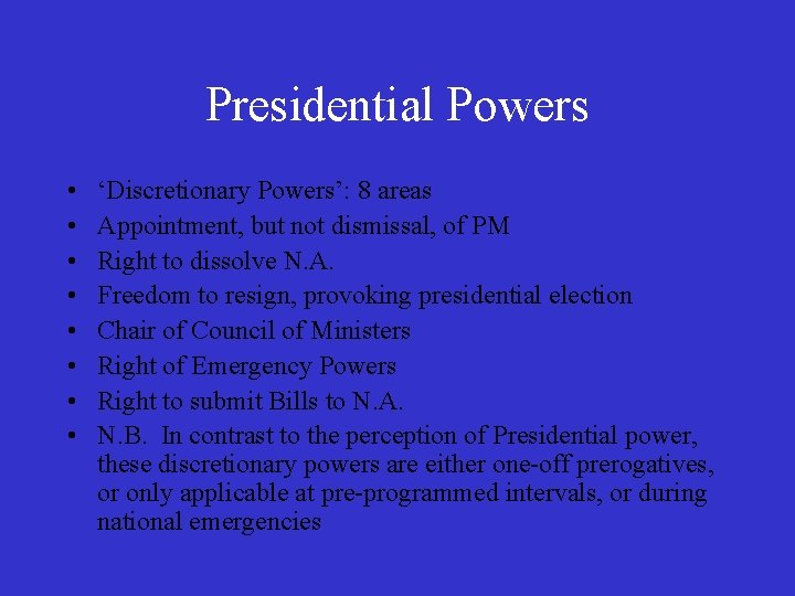 Presidential Powers • • ‘Discretionary Powers’: 8 areas Appointment, but not dismissal, of PM