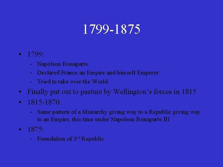 1799 -1875 • 1799: - Napoleon Bonaparte - Declared France an Empire and himself