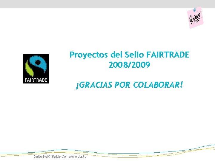 Proyectos del Sello FAIRTRADE 2008/2009 ¡GRACIAS POR COLABORAR! Sello FAIRTRADE-Comercio Justo 