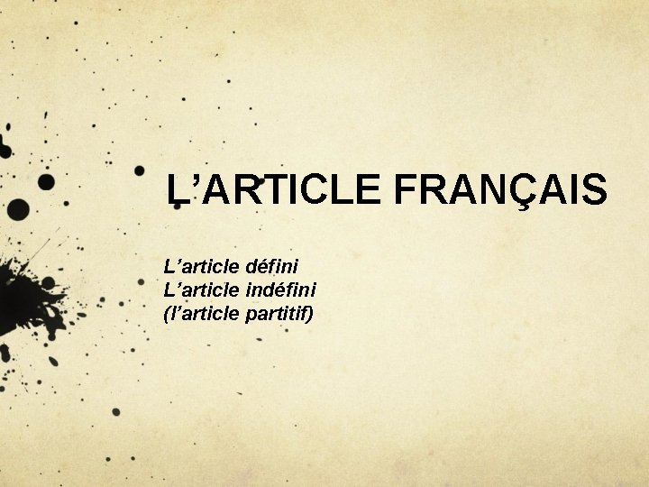 L’ARTICLE FRANÇAIS L’article défini L’article indéfini (l’article partitif) 