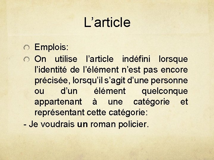 L’article Emplois: On utilise l’article indéfini lorsque l’identité de l’élément n’est pas encore précisée,