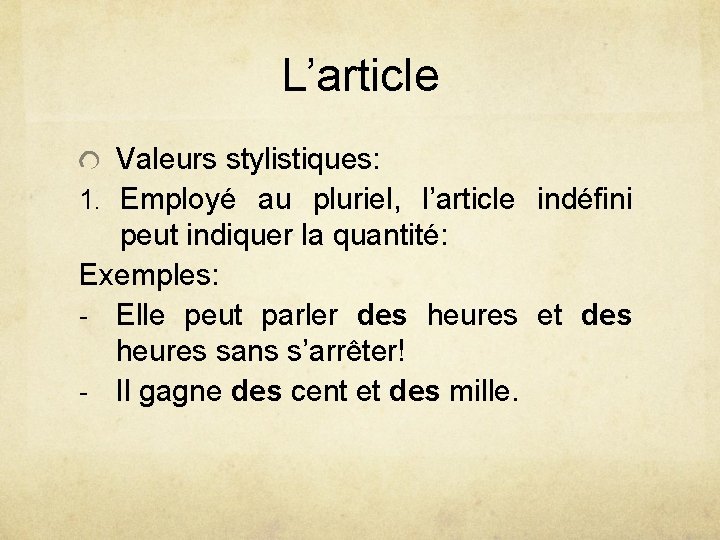 L’article Valeurs stylistiques: 1. Employé au pluriel, l’article indéfini peut indiquer la quantité: Exemples: