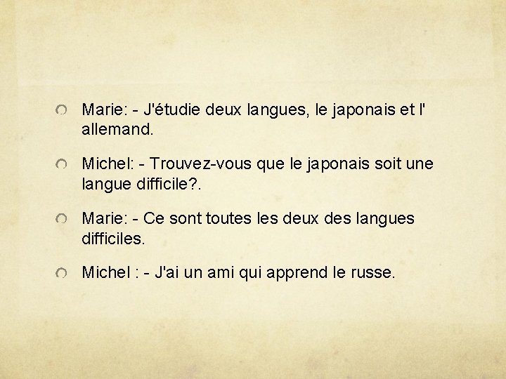 Marie: - J'étudie deux langues, le japonais et l' allemand. Michel: - Trouvez-vous que