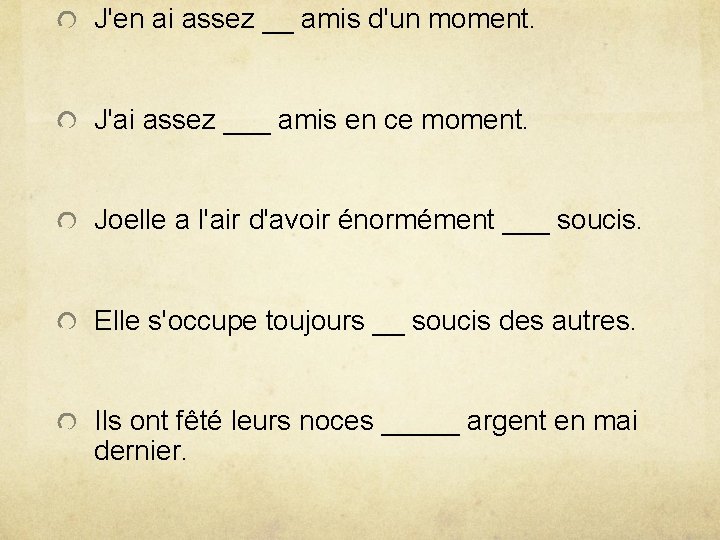 J'en ai assez __ amis d'un moment. J'ai assez ___ amis en ce moment.