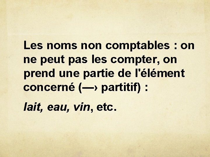 Les noms non comptables : on ne peut pas les compter, on prend une