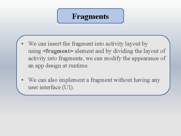 Fragments • We can insert the fragment into activity layout by using <fragment> element