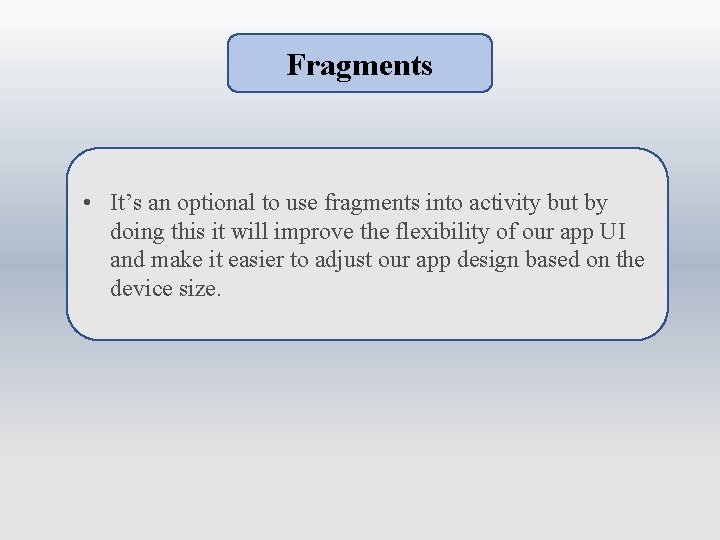 Fragments • It’s an optional to use fragments into activity but by doing this