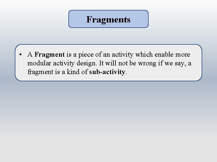 Fragments • A Fragment is a piece of an activity which enable more modular