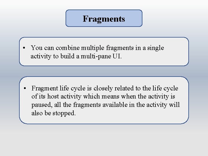 Fragments • You can combine multiple fragments in a single activity to build a