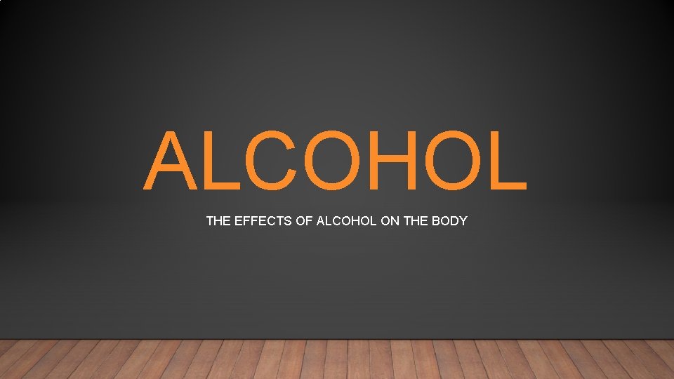 ALCOHOL THE EFFECTS OF ALCOHOL ON THE BODY 