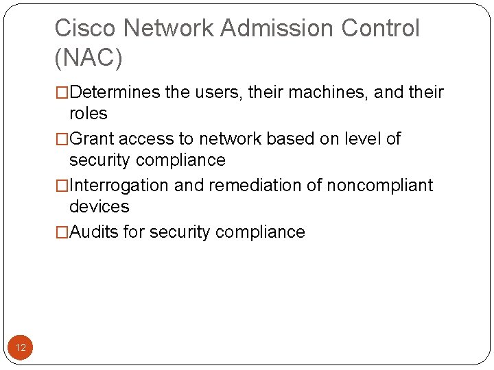 Cisco Network Admission Control (NAC) �Determines the users, their machines, and their roles �Grant
