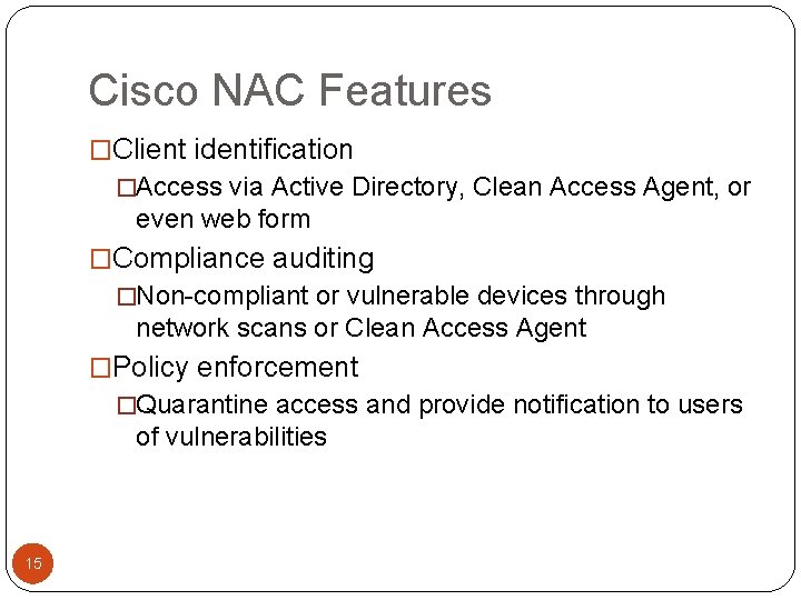 Cisco NAC Features �Client identification �Access via Active Directory, Clean Access Agent, or even