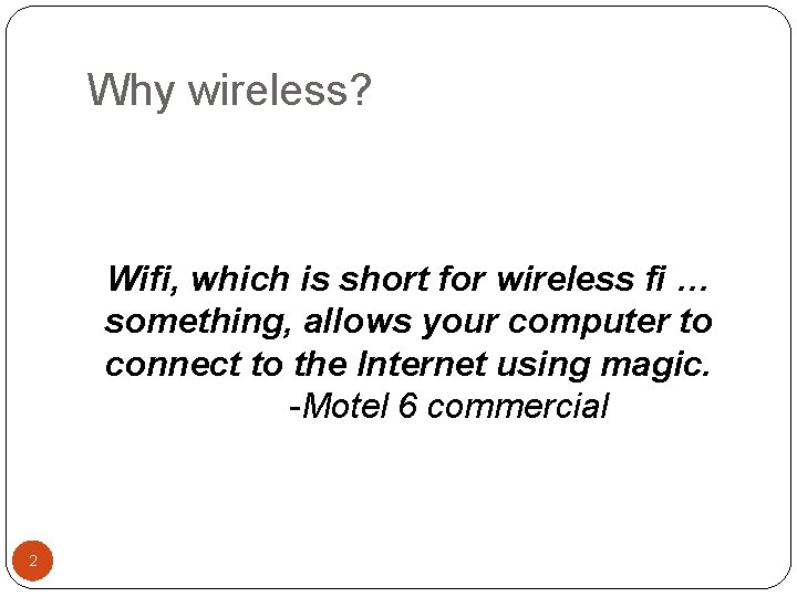 Why wireless? Wifi, which is short for wireless fi … something, allows your computer