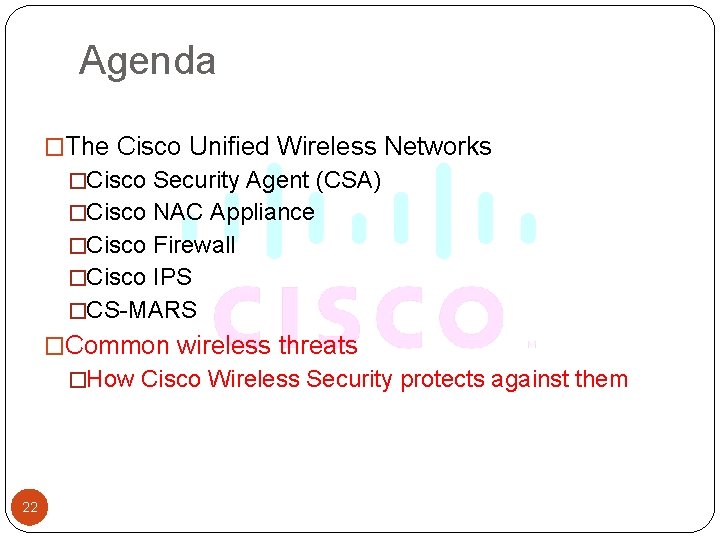 Agenda �The Cisco Unified Wireless Networks �Cisco Security Agent (CSA) �Cisco NAC Appliance �Cisco