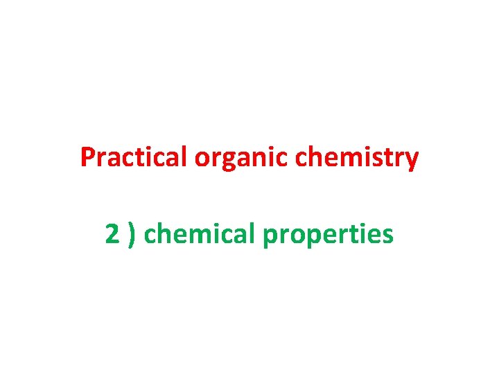 Practical organic chemistry 2 ) chemical properties 
