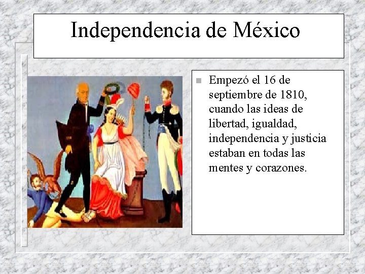 Independencia de México n Empezó el 16 de septiembre de 1810, cuando las ideas