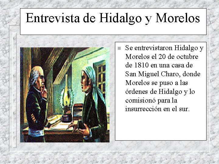 Entrevista de Hidalgo y Morelos n Se entrevistaron Hidalgo y Morelos el 20 de