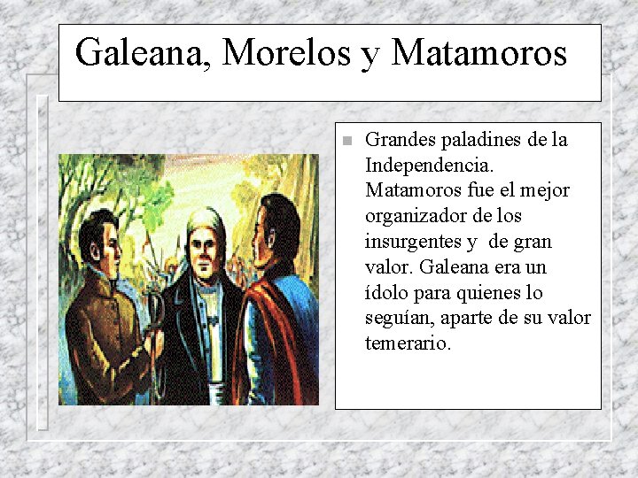 Galeana, Morelos y Matamoros n Grandes paladines de la Independencia. Matamoros fue el mejor
