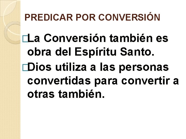 PREDICAR POR CONVERSIÓN �La Conversión también es obra del Espíritu Santo. �Dios utiliza a