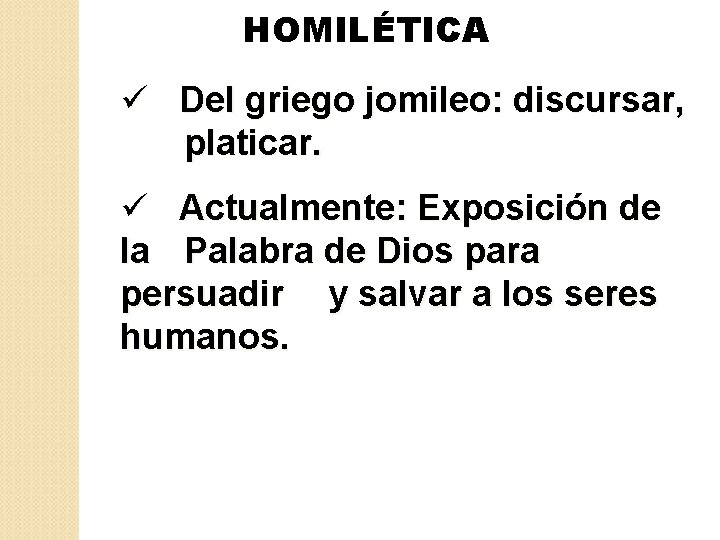 HOMILÉTICA ü Del griego jomileo: discursar, platicar. ü Actualmente: Exposición de la Palabra de