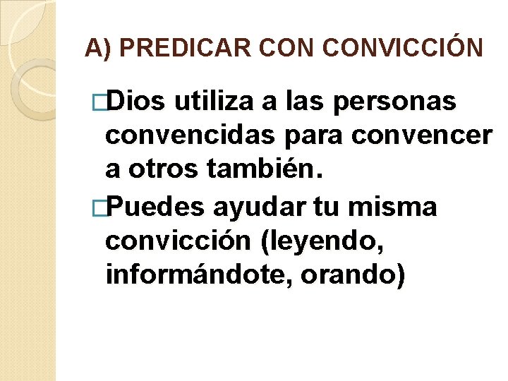 A) PREDICAR CONVICCIÓN �Dios utiliza a las personas convencidas para convencer a otros también.