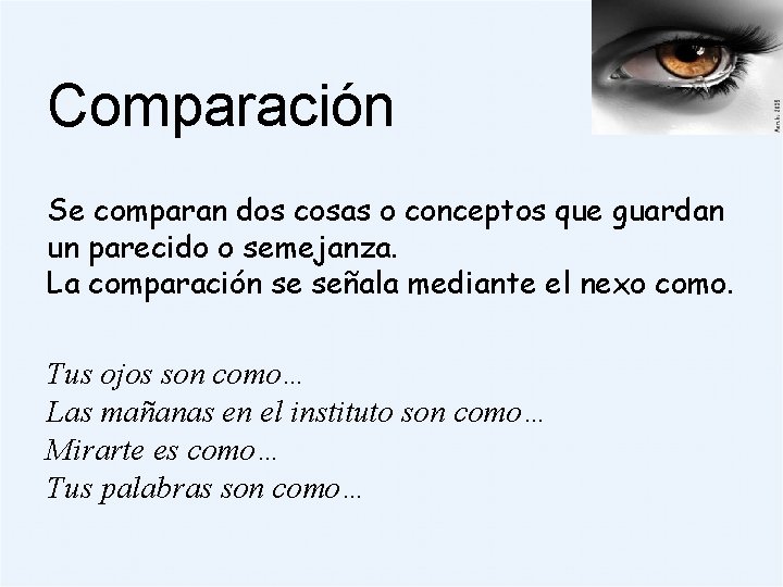 Comparación Se comparan dos cosas o conceptos que guardan un parecido o semejanza. La