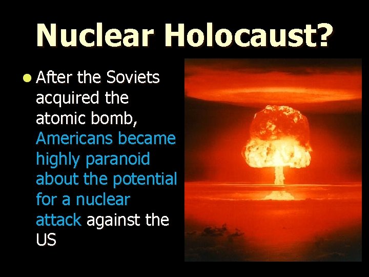 Nuclear Holocaust? l After the Soviets acquired the atomic bomb, Americans became highly paranoid