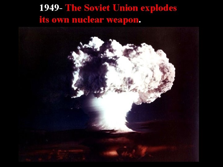 1949 - The Soviet Union explodes its own nuclear weapon. 