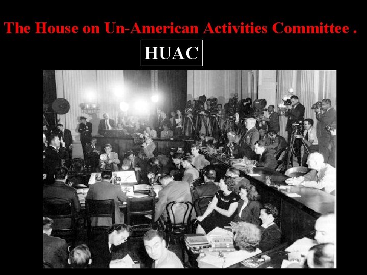 The House on Un-American Activities Committee. HUAC 