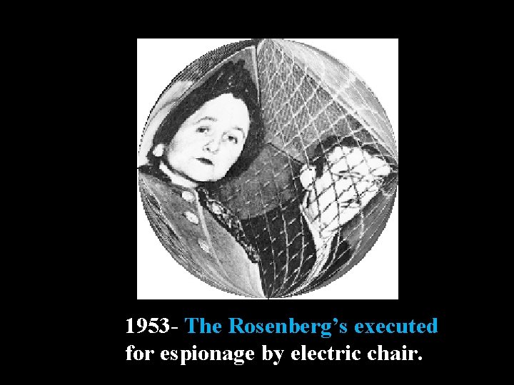 1953 - The Rosenberg’s executed for espionage by electric chair. 